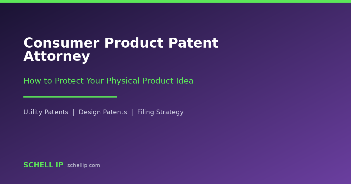 Consumer product patent attorney — how to protect your physical product idea with utility and design patents