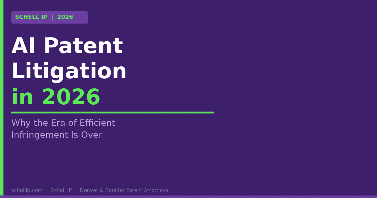 AI patent litigation in 2026 why efficient infringement is over Schell IP Denver patent attorneys